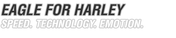 EAGLE FOR HARLEY | SPEED. TECHNOLOGY. EMOTION.